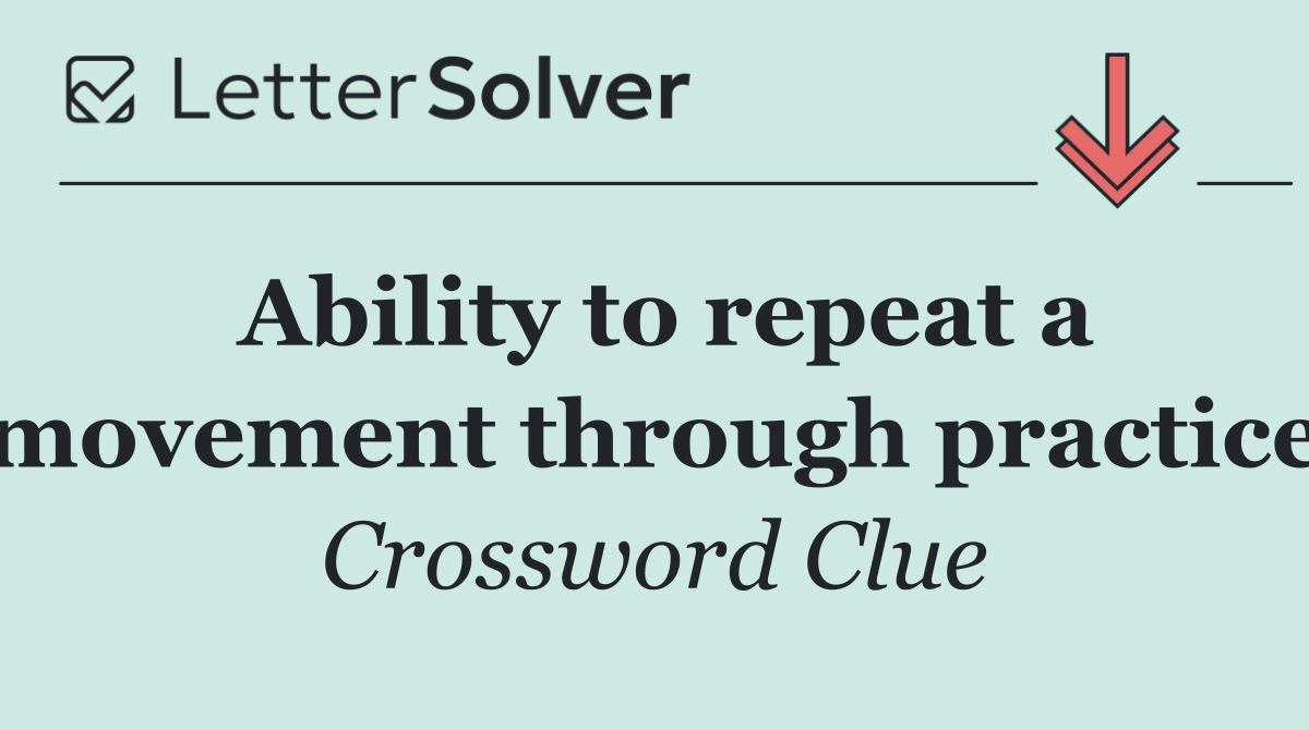 Ability to repeat a movement through practice