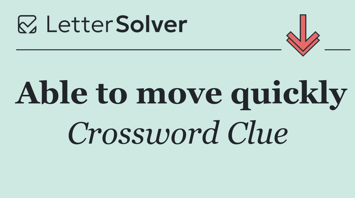 Able to move quickly