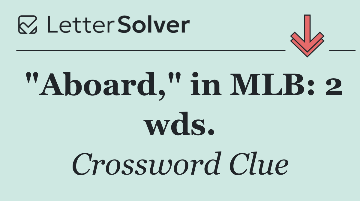 "Aboard," in MLB: 2 wds.