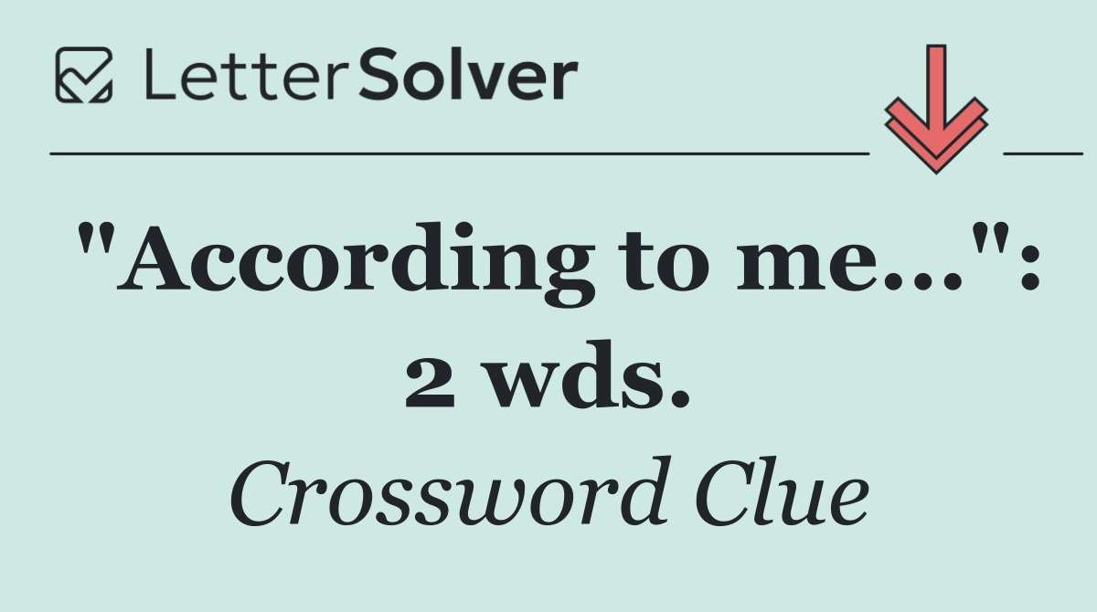 "According to me...": 2 wds.