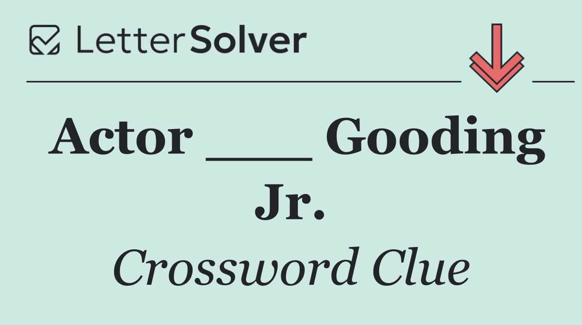 Actor ___ Gooding Jr.