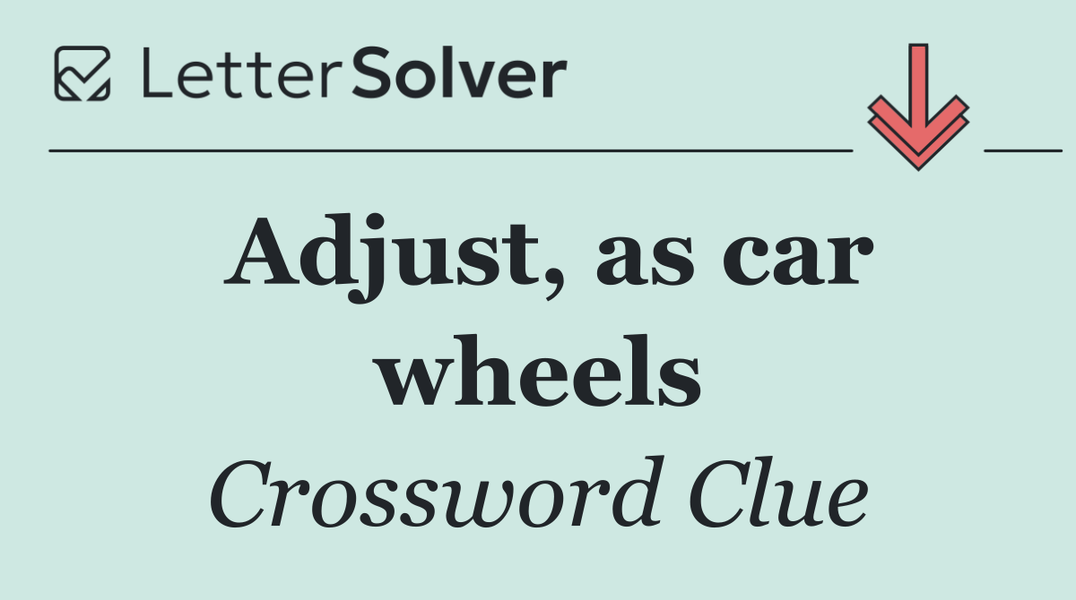 Adjust, as car wheels