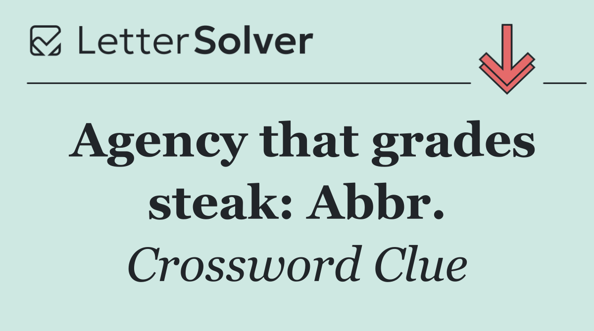 Agency that grades steak: Abbr.