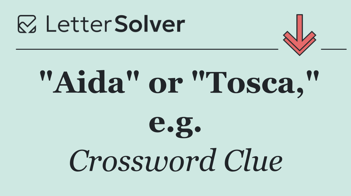 "Aida" or "Tosca," e.g.