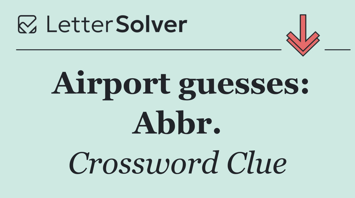 Airport guesses: Abbr.