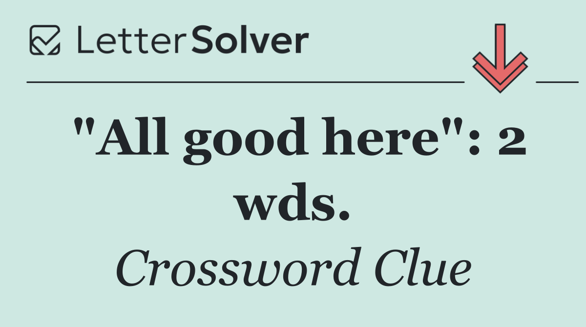 "All good here": 2 wds.