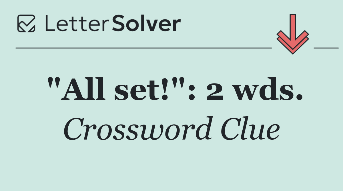 "All set!": 2 wds.