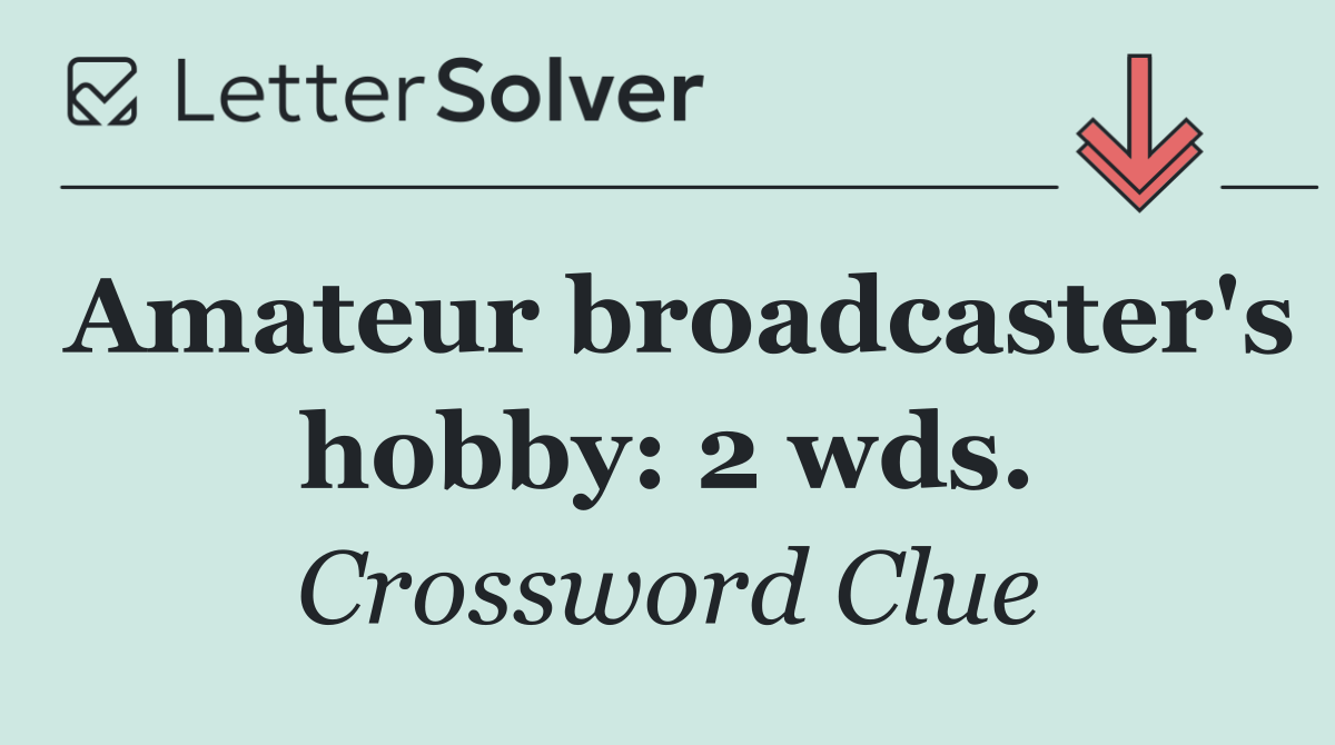 Amateur broadcaster's hobby: 2 wds.