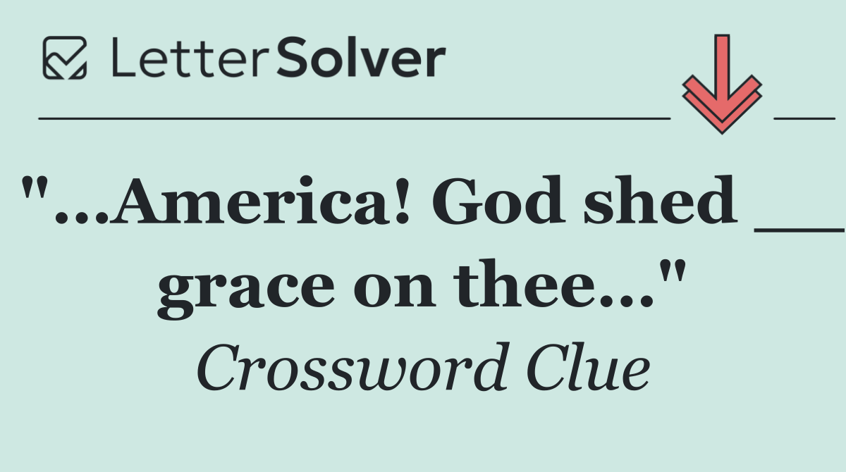 "…America! God shed __ grace on thee…"