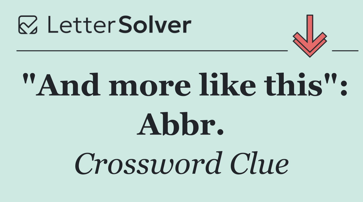 "And more like this": Abbr.