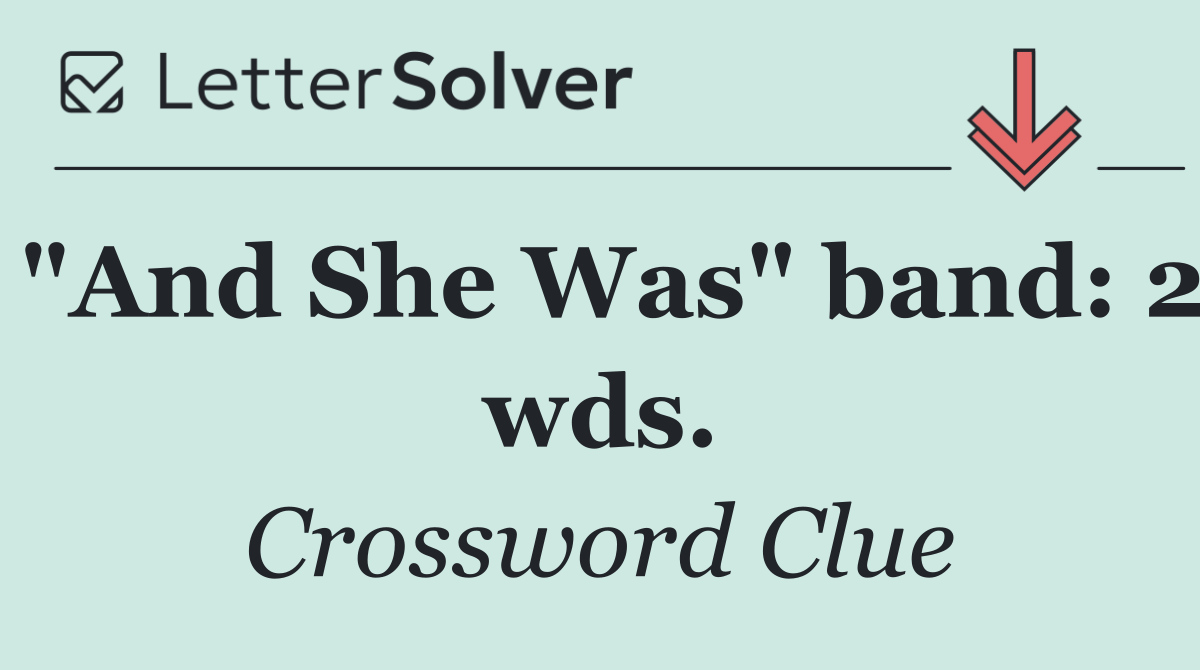 "And She Was" band: 2 wds.