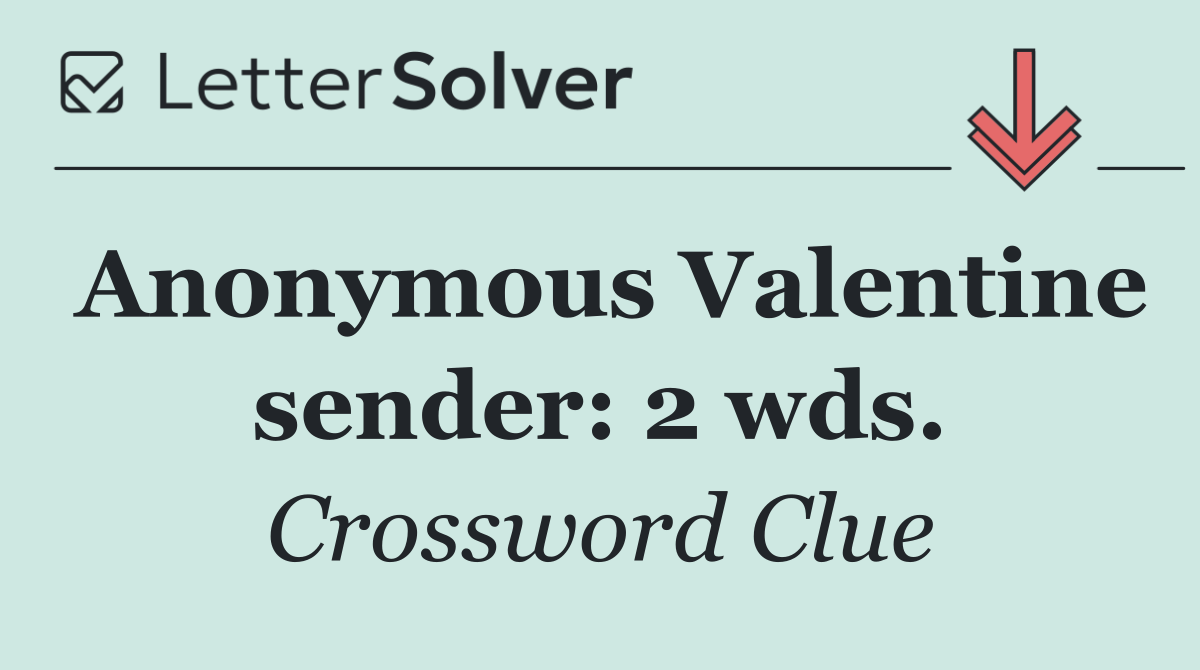 Anonymous Valentine sender: 2 wds.