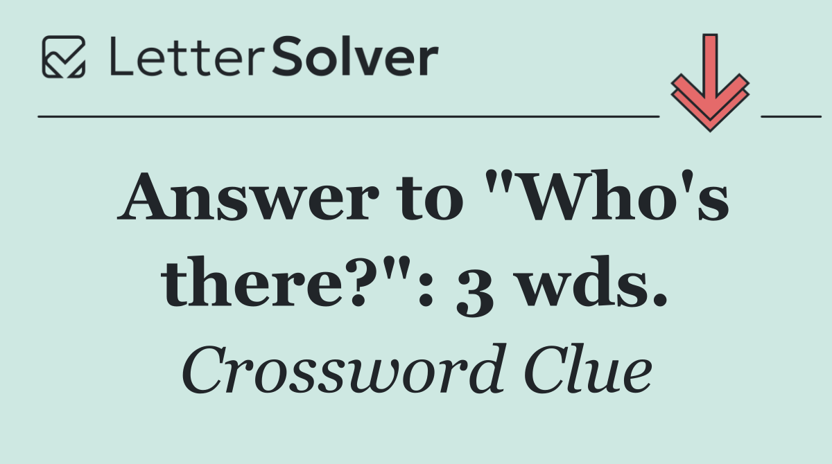 Answer to "Who's there?": 3 wds.
