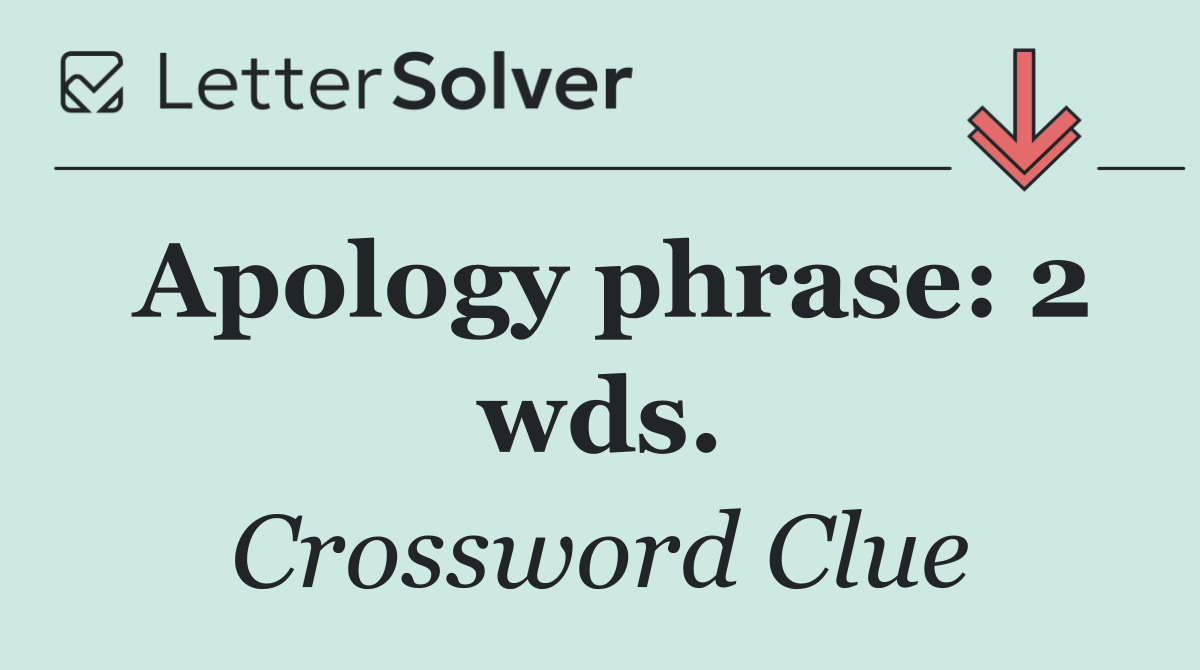 Apology phrase: 2 wds.