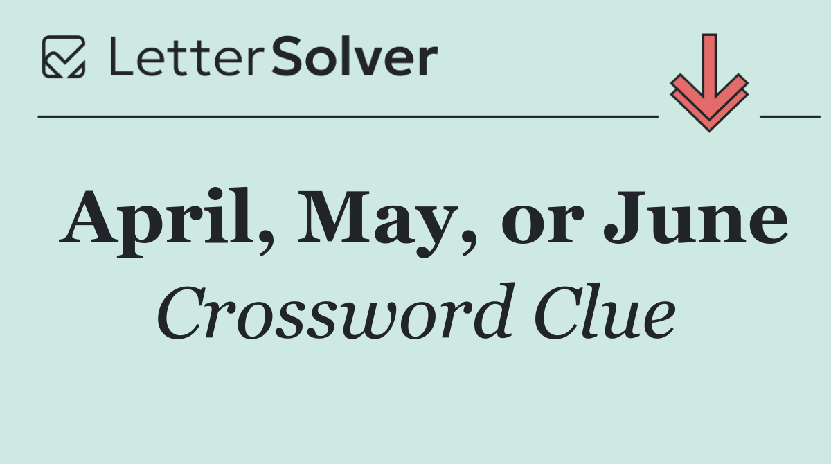 April, May, or June
