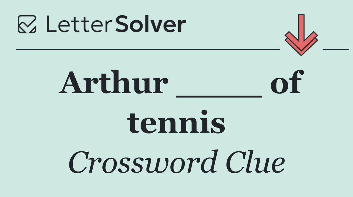 Arthur ____ of tennis