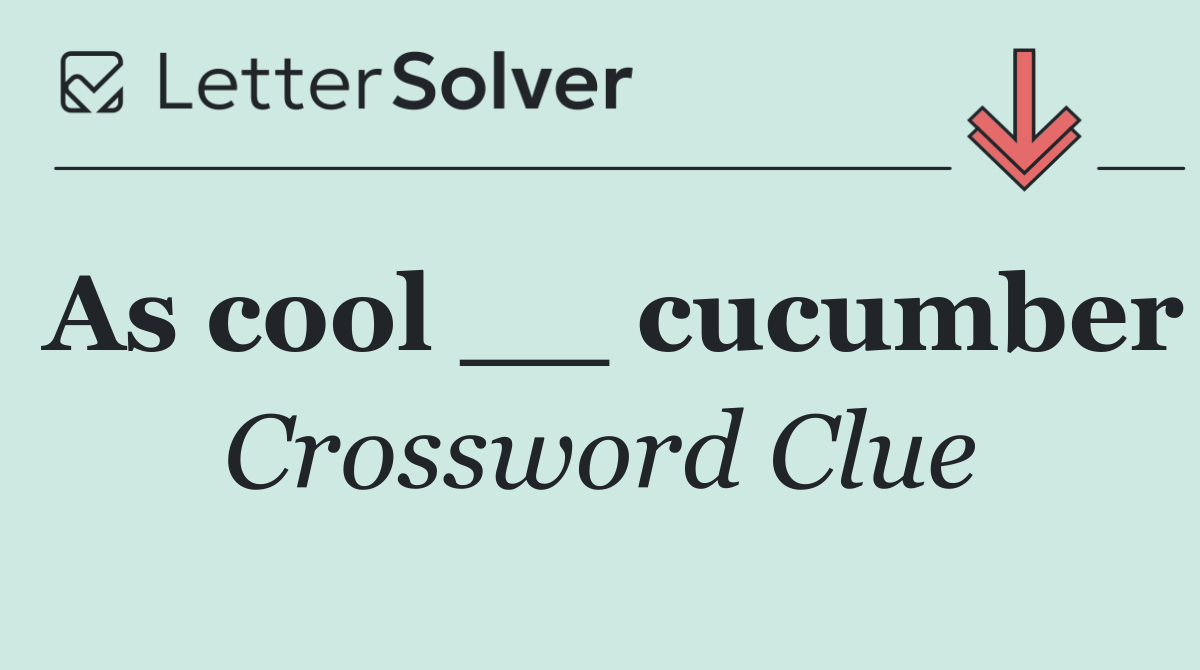 As cool __ cucumber