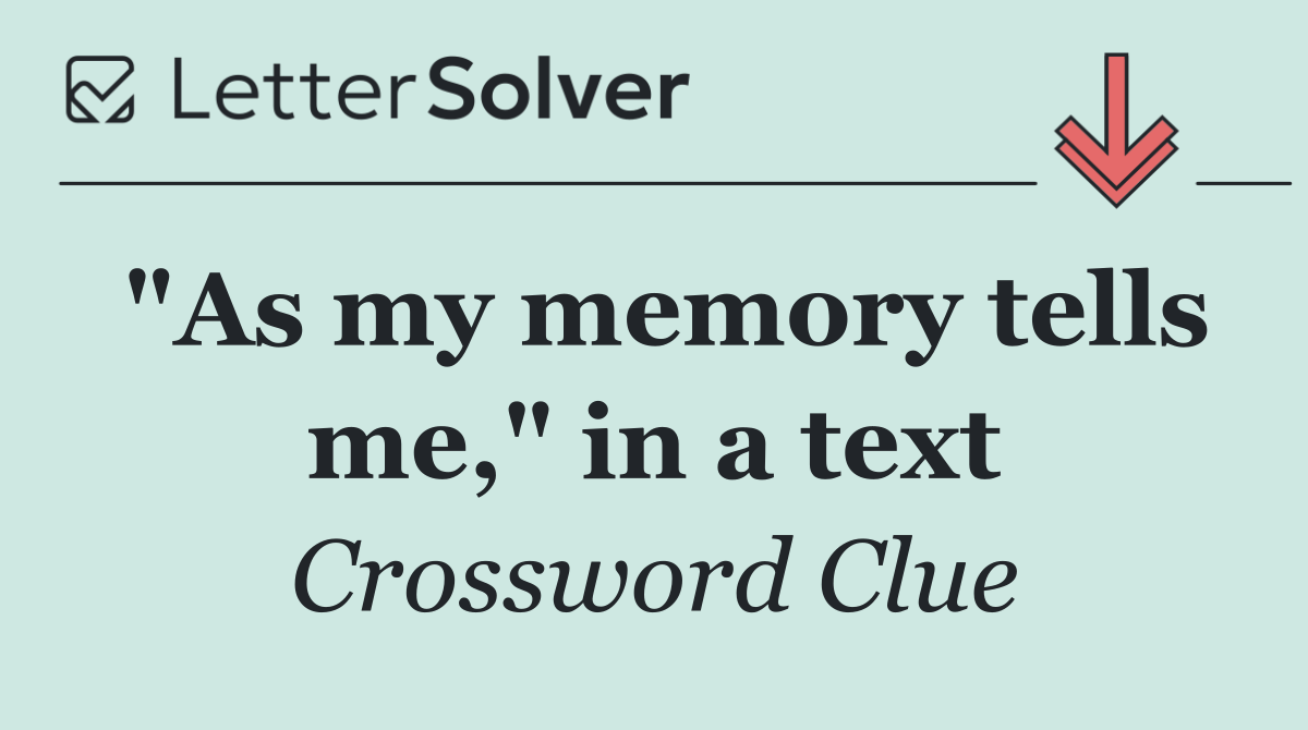 "As my memory tells me," in a text