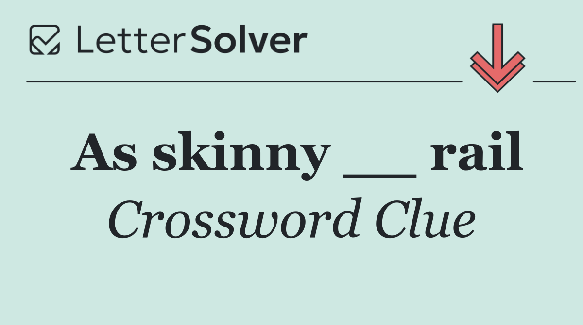 As skinny __ rail