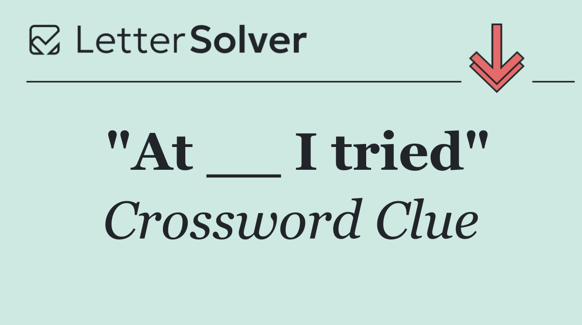 "At __ I tried"