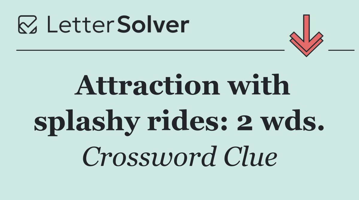 Attraction with splashy rides: 2 wds.