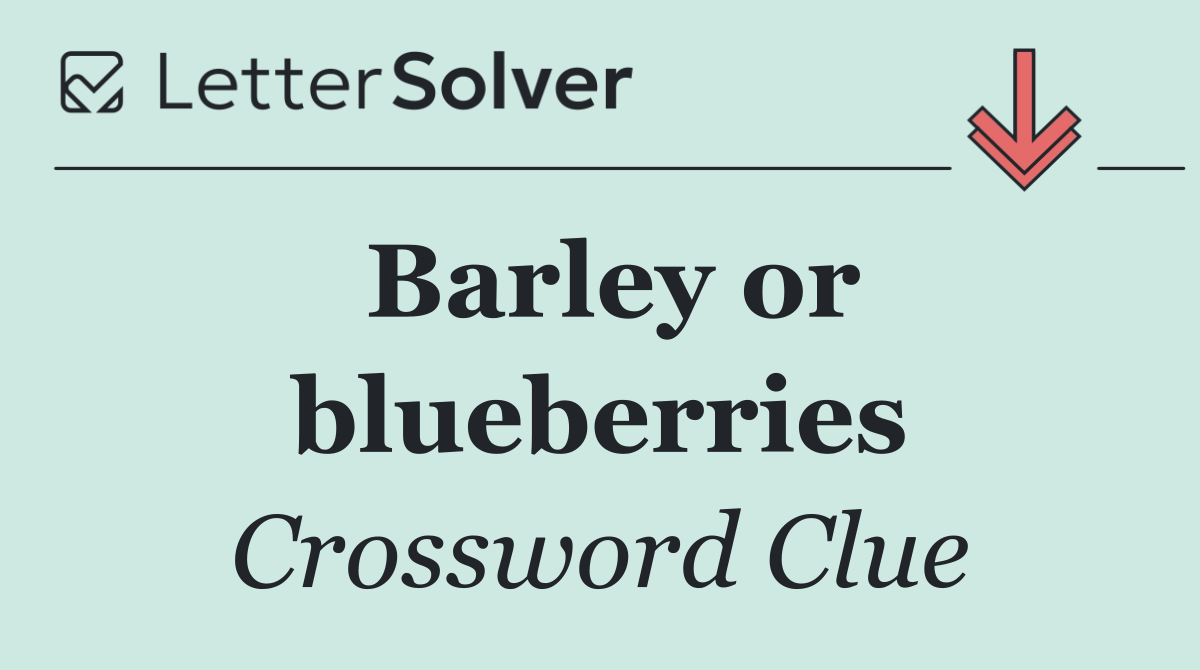 Barley or blueberries
