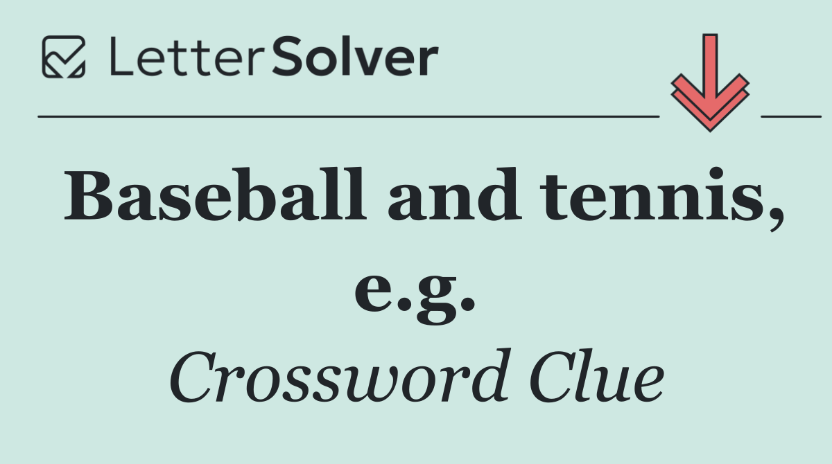 Baseball and tennis, e.g.