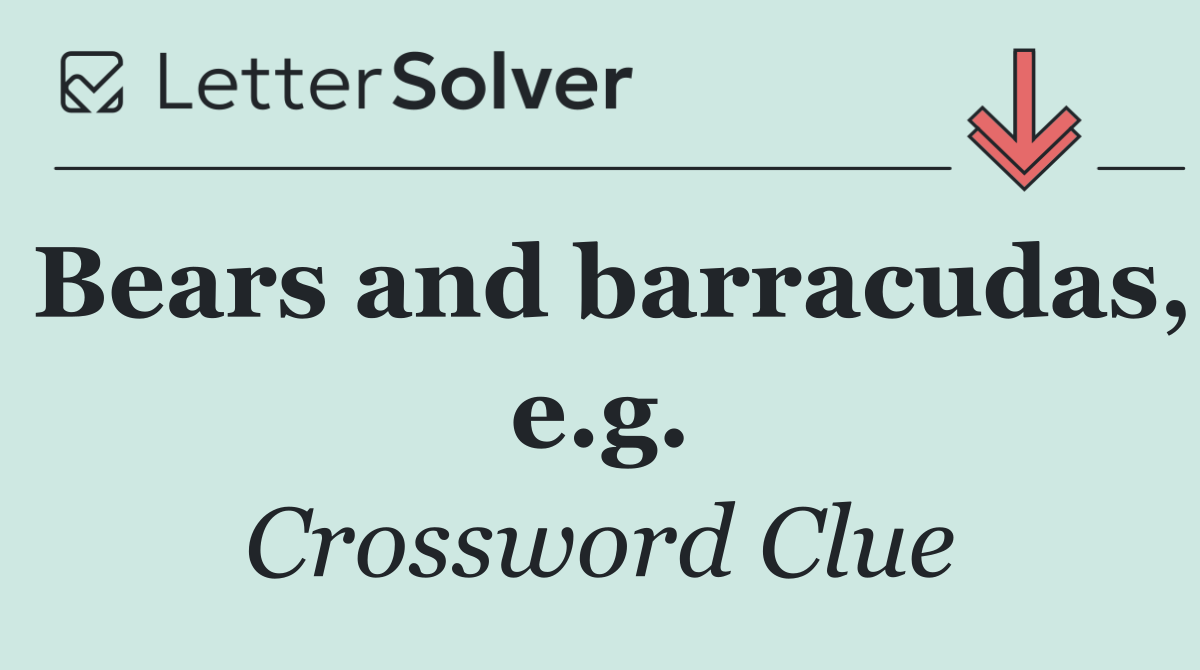 Bears and barracudas, e.g.