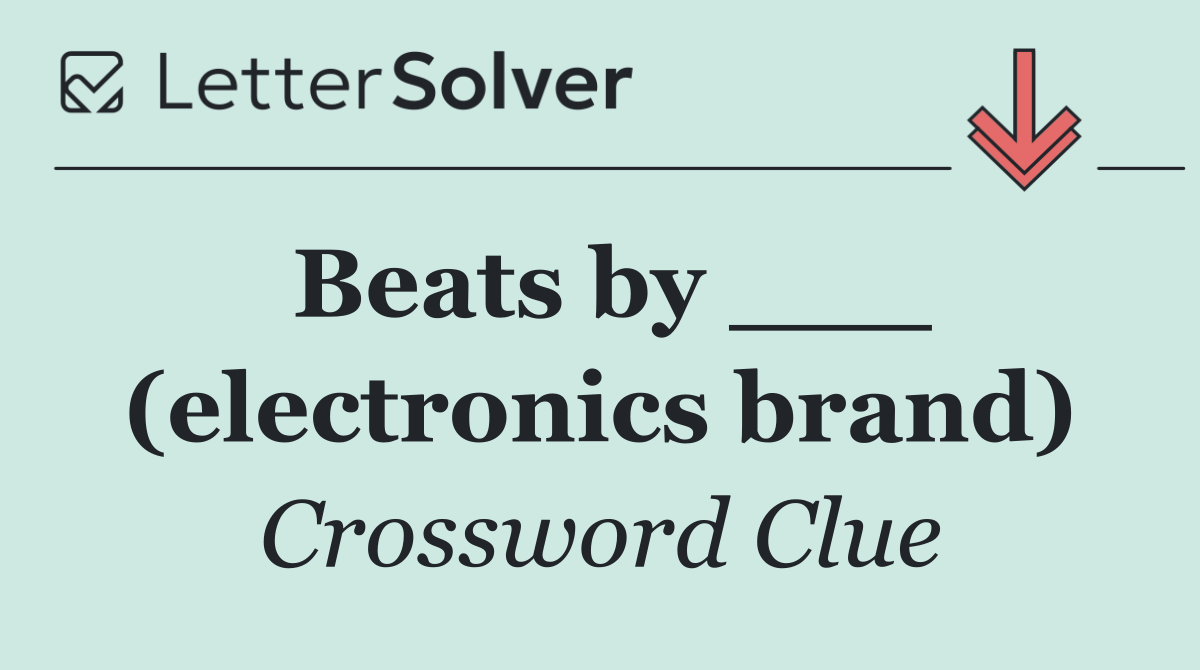 Beats by ___ (electronics brand)