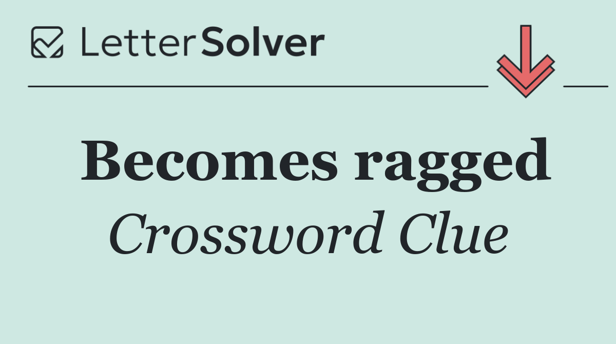 Becomes ragged