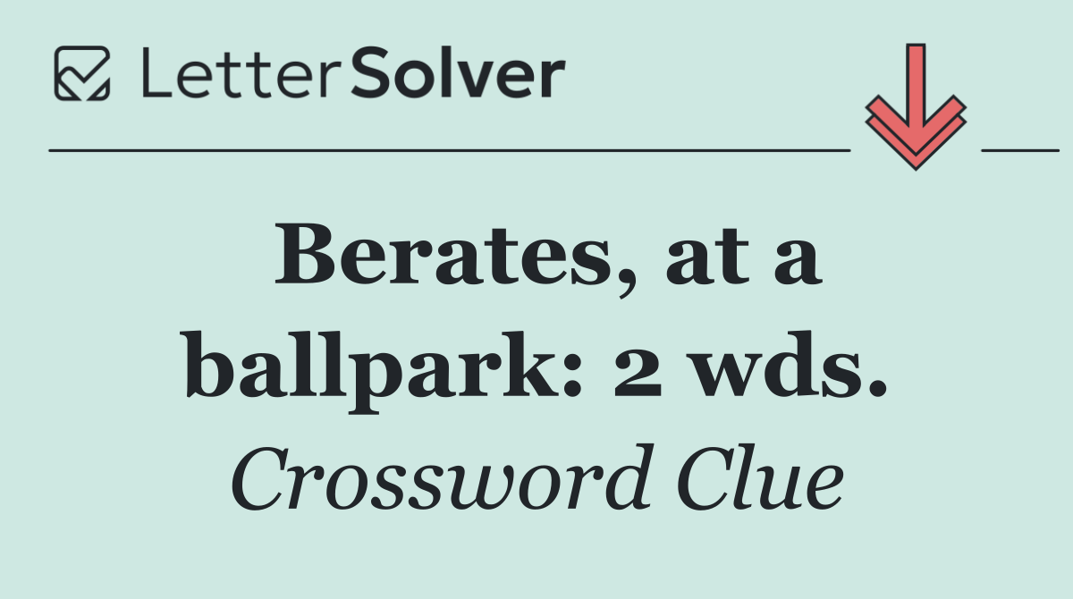 Berates, at a ballpark: 2 wds.