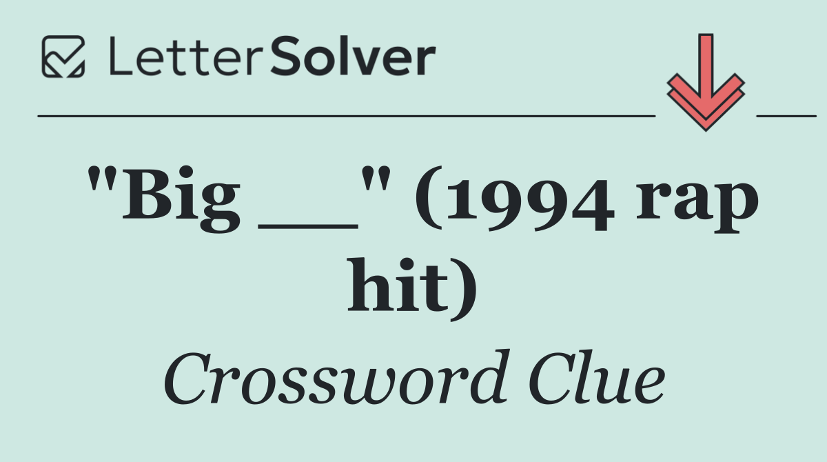 "Big __" (1994 rap hit)