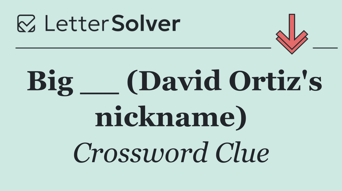 Big __ (David Ortiz's nickname)