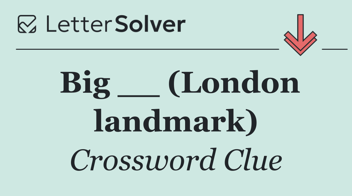 Big __ (London landmark)