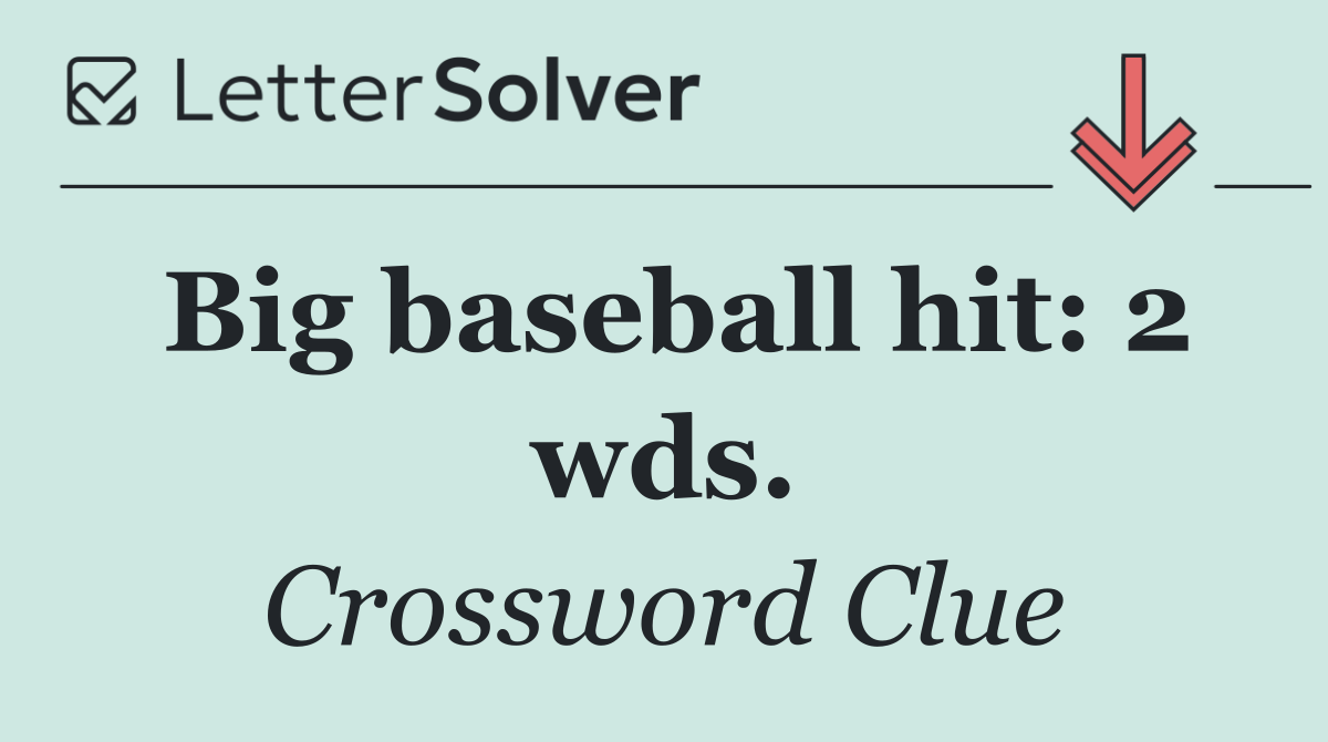 Big baseball hit: 2 wds.