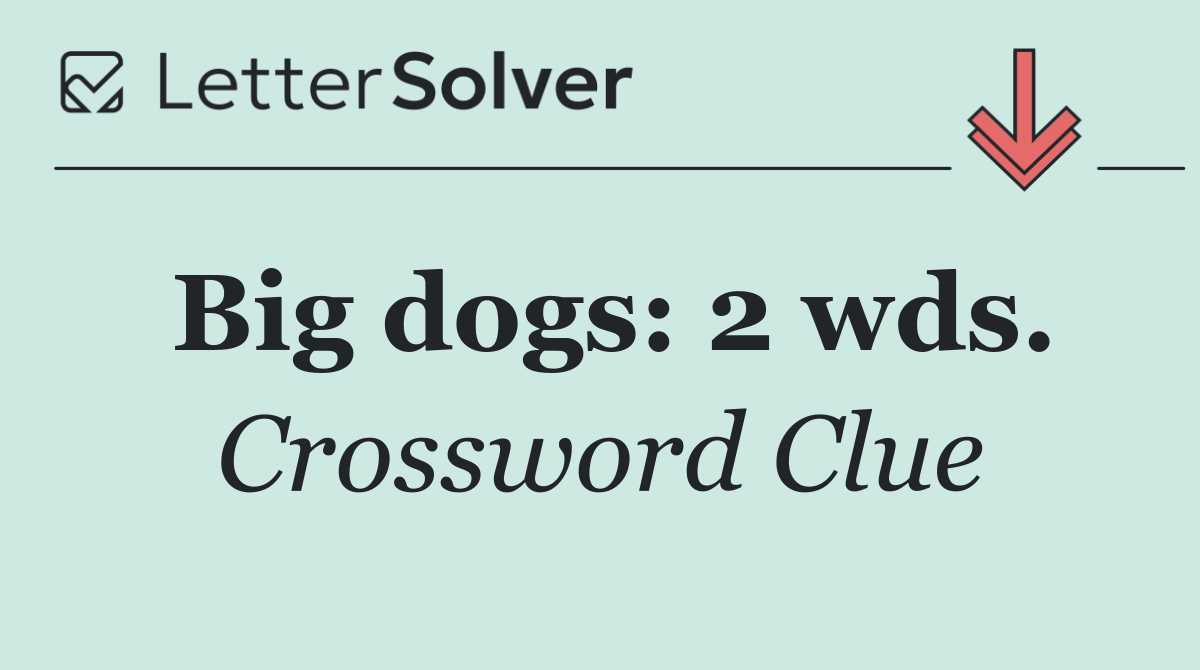 Big dogs: 2 wds.