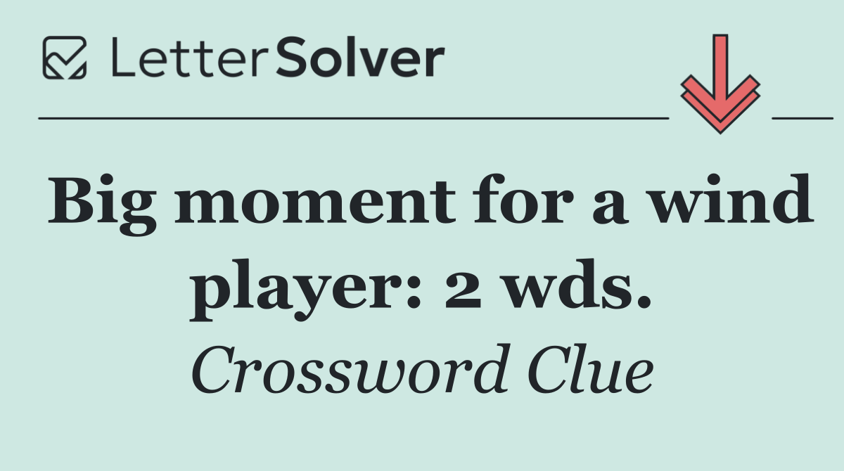 Big moment for a wind player: 2 wds.