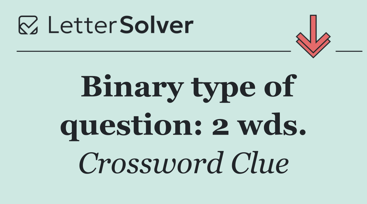 Binary type of question: 2 wds.