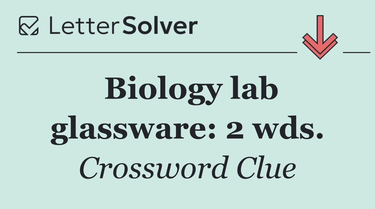 Biology lab glassware: 2 wds.