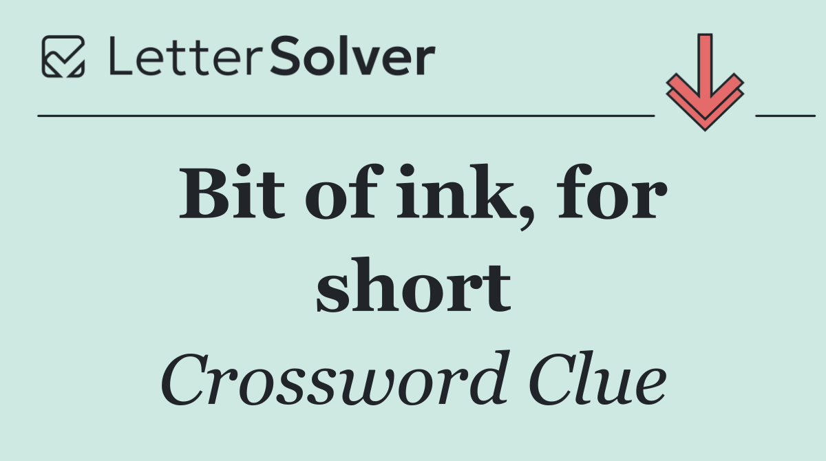 Bit of ink, for short