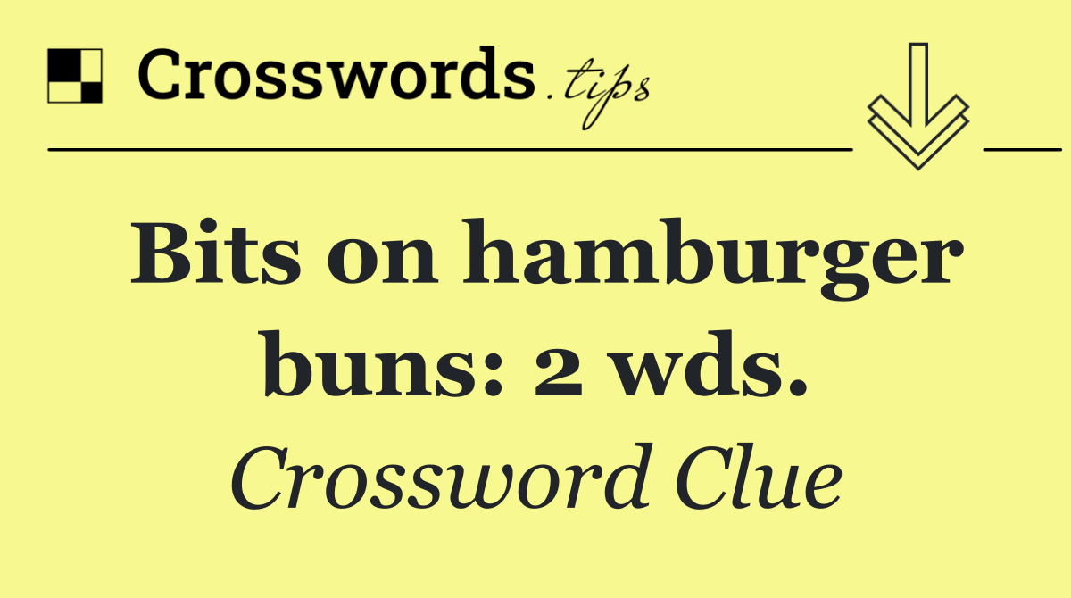 Bits on hamburger buns: 2 wds. crossword clue answers