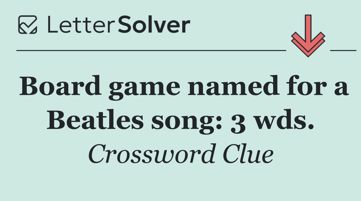 Board game named for a Beatles song: 3 wds.