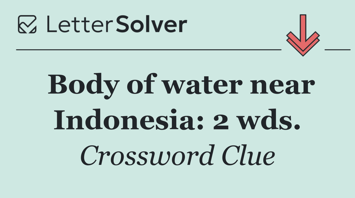 Body of water near Indonesia: 2 wds.