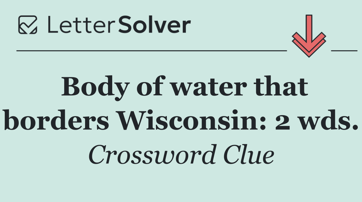Body of water that borders Wisconsin: 2 wds.