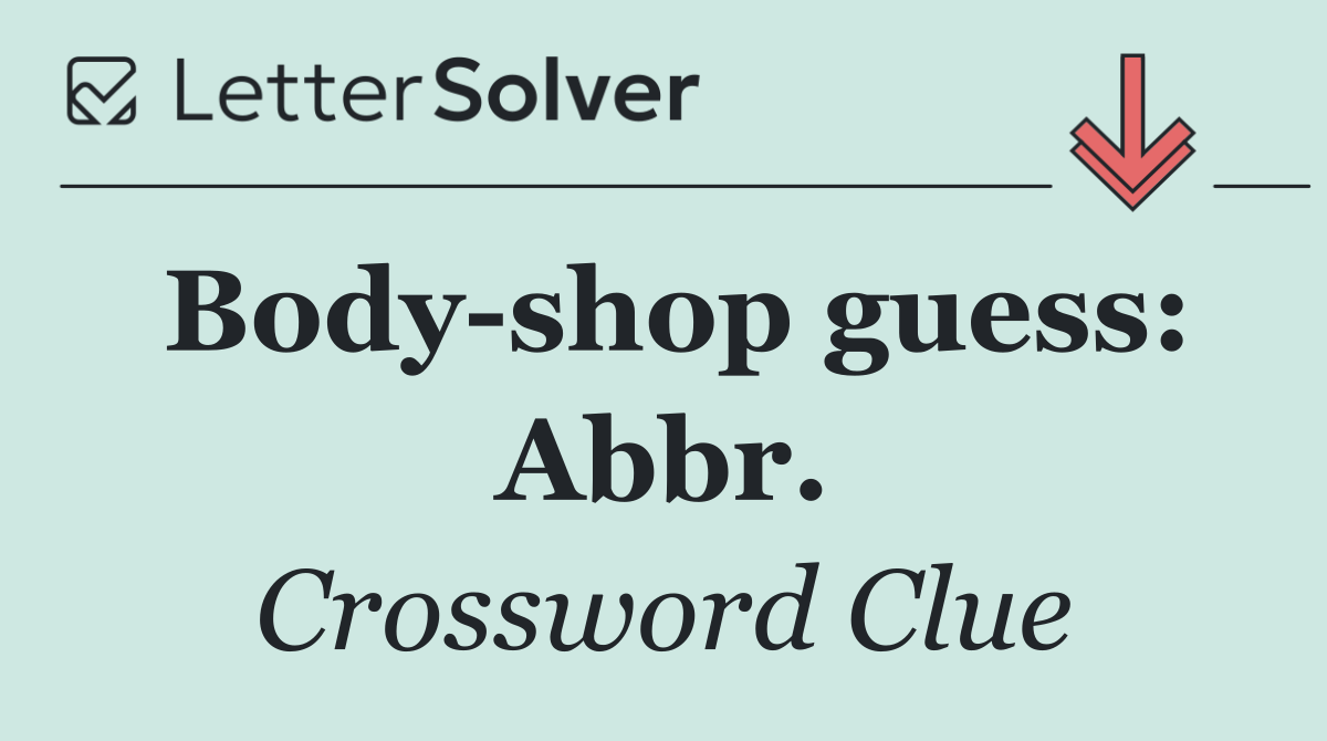 Body shop guess: Abbr.