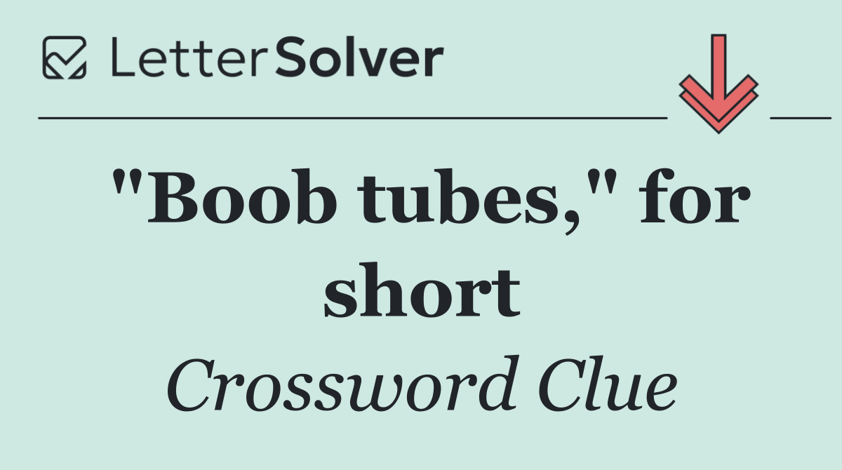 "Boob tubes," for short