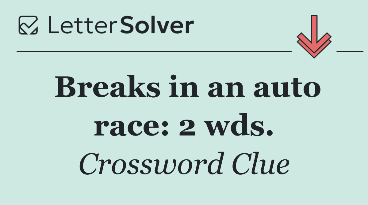 Breaks in an auto race: 2 wds.