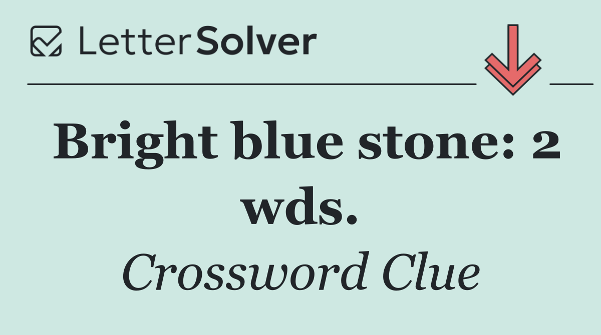 Bright blue stone: 2 wds.
