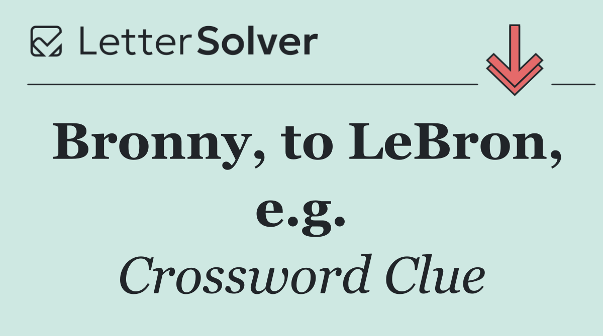 Bronny, to LeBron, e.g.