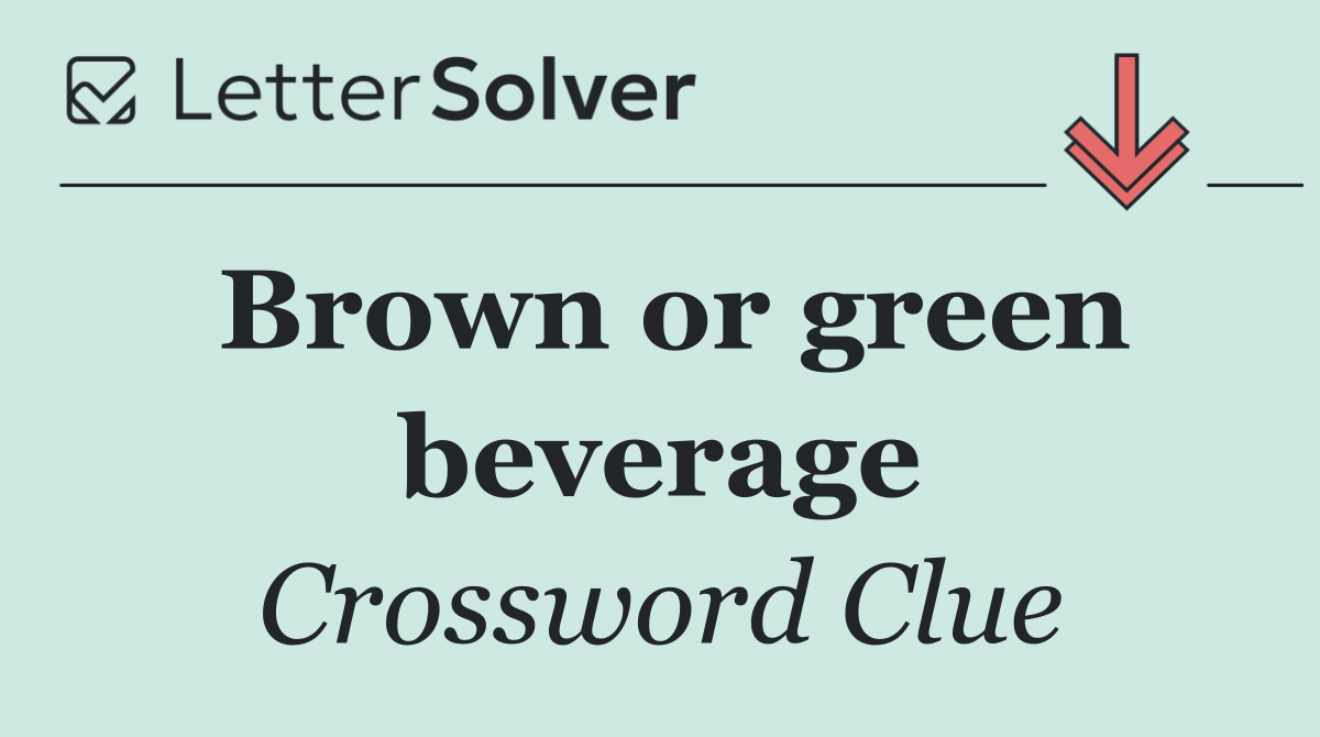 Brown or green beverage